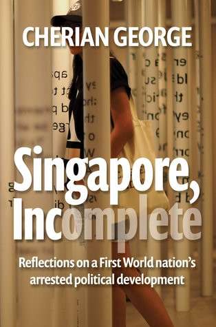 Singapore, Incomplete: Reflections on a First World nation's arrested political development