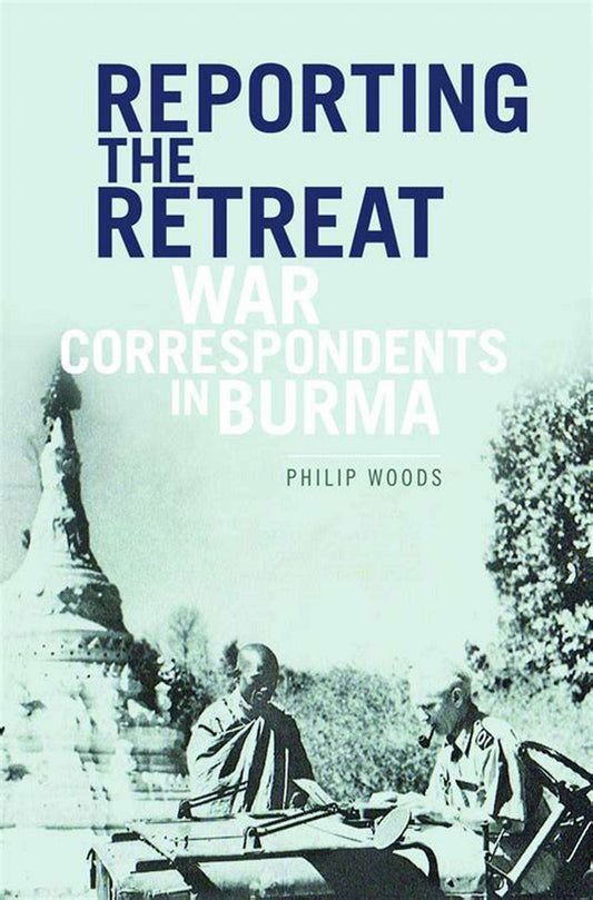 Reporting the Retreat: War Correspondents in Burma